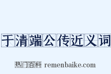 于清端公传近义词是什么意思的图片